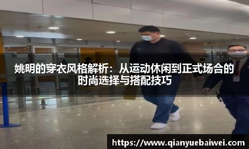 姚明的穿衣风格解析：从运动休闲到正式场合的时尚选择与搭配技巧